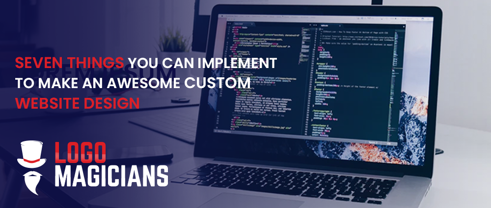 Seven Things You Can Implement To Make An Awesome Custom Website Design